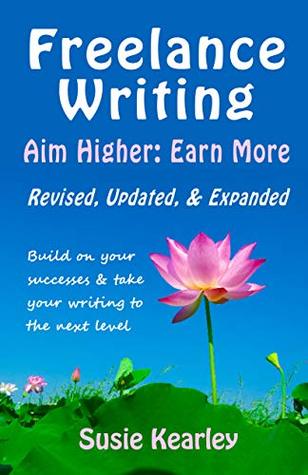 Download Freelance Writing: Aim Higher, Earn More: Build on your successes and take your writing to the next level: Revised, Updated and Expanded (2019) - Susie Kearley file in ePub