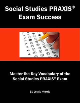 Read online Social Studies PRAXIS Exam Success: Master the Key Vocabulary of the Social Studies PRAXIS Exam - Lewis Morris file in ePub