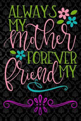 Download always my mother forever my friend: Funny motherhood in mothers day celebration gift Lined Notebook / Diary / Journal To Write In 6x9 for women - Mommy Bonds Publishers file in ePub