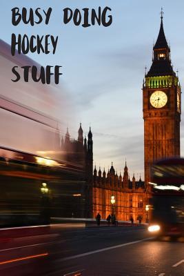 Read online Busy Doing Hockey Stuff: Big Ben In Downtown City London With Blurred Red Bus Transportation System Commuting in England Long-Exposure Road Blank Lined Notebook Journal Gift Idea - Buskoo Publishing file in ePub