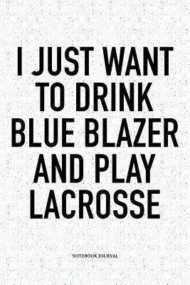 Read I Just Want To Drink Blue Blazer And Play Lacrosse: A 6x9 Inch Softcover Matte Diary Notebook With 120 Blank Lined Pages And A Funny Field Sports Fanatic Cover Slogan - Getthread Lacrosse Journals | ePub