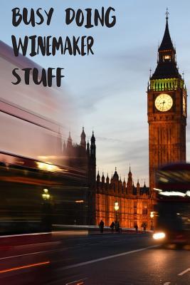 Read online Busy Doing Winemaker Stuff: Big Ben In Downtown City London With Blurred Red Bus Transportation System Commuting in England Long-Exposure Road Blank Lined Notebook Journal Gift Idea - Buskoo Publishing | ePub