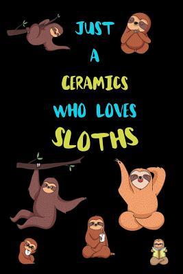 Read Just A Ceramics Who Loves Sloths: Funny Blank Lined Notebook Journal Gift Idea For (Lazy) Sloth Spirit Animal Lovers - Bearrrs Publishing file in PDF