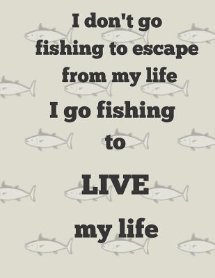 Read I don't go fishing to escape from my life I go fishing to LIVE my life: Large Blank Lined journal notebook 120 pages 8.5x11 inches - Maria Burke file in PDF