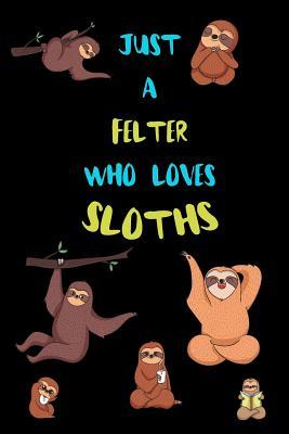 Read Just A Felter Who Loves Sloths: Funny Blank Lined Notebook Journal Gift Idea For (Lazy) Sloth Spirit Animal Lovers - Bearrrs Publishing file in ePub