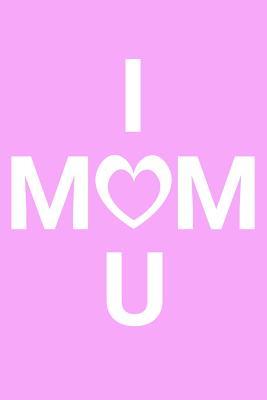 Read online Mom I (Love) U: Light Pink Soft Cover - 120 Pages Blank Lined Journal to Write In - 6x9 Notebook for Her  Mother's Day, Birthday, Christmas Gift - Marielle Journals | ePub