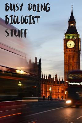 Read online Busy Doing Biologist Stuff: Big Ben In Downtown City London With Blurred Red Bus Transportation System Commuting in England Long-Exposure Road Blank Lined Notebook Journal Gift Idea - Buskoo Publishing | ePub