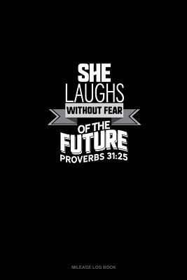 Read online She Laughs Without Fear of the Future - Proverbs 31: 25: Mileage Log Book -  | ePub