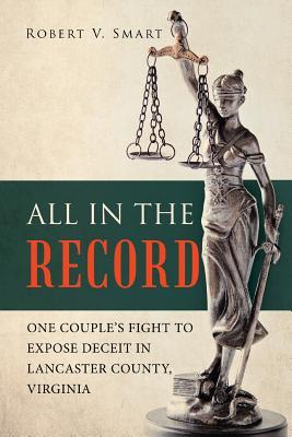 Read online All in the Record: One Couple's Fight to Expose Deceit in Lancaster County, Virginia - Robert V Smart | ePub