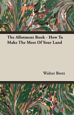 Read online The Allotment Book - How To Make The Most Of Your Land - Walter Brett file in ePub