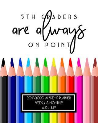 Read 5th Graders Are Always On Point 2019-2020 Academic Planner Weekly And Monthly Aug-Jul: A Teacher Academic Calendar & Organizer For the 2019-2020 School Year -  file in PDF