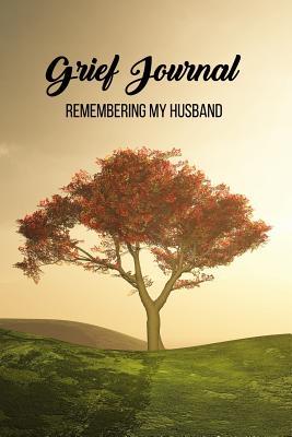 Read Grief Journal remembering my husband: 6x9 travel size grief journal with guided writing prompts to cope with grief and honor your loved ones with your thoughts and memories. - Max Pleasado | PDF