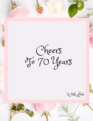 Read online Cheers To 70 years with Love: 70th Seventy Birthday Celebrating Guest Book 70 Years Message Log Keepsake Notebook For Friend and Family To Write - Jason Soft file in PDF