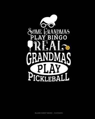 Download Some Grandmas Play Bingo Real Grandmas Play Pickleball: Blank Sheet Music - 12 Staves -  file in ePub