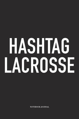 Download Hashtag Lacrosse: A 6x9 Inch Matte Softcover Diary Notebook With 120 Blank Lined Pages And A Funny Field Sports Fanatic Cover Slogan - Getthread Lacrosse Journals | PDF