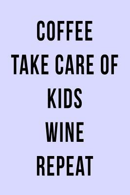 Read Coffee Take Care of Kids Wine Repeat: Blank Lined Journal -  file in PDF