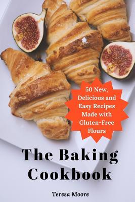 Read online The Baking Cookbook: 50 New, Delicious and Easy Recipes Made with Gluten-Free Flours - Teresa Moore | ePub