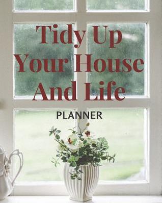 Read Tidy Up Your House And Life Planner: Weekly Checklists For Cleaning and Organizing Your Home 8x10 Inch Matt Cover - Little Lili | ePub