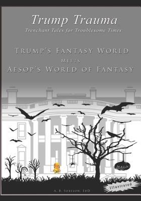 Download Trump Trauma: Trenchant Tales for Troublesome Times: Trump's Fantasy World meets Aesop's World of Fantasy - C T Gaskill file in ePub