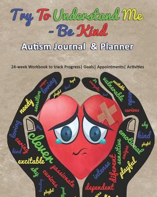 Download Try To Understand Me - Be Kind: Autism Journal & Planner: 24-week Workbook to track Progress Goals Appointments Activities - Rose Greham | ePub