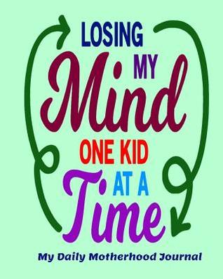 Download Losing My Mind One Kid at a Time My Daily Motherhood Journal - Melanie Bremner file in ePub