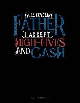 Read I'm An Expectant Father I Accept High-Fives And Cash: Maintenance Log Book -  file in ePub