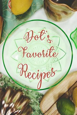 Read online Dot's Favorite Recipes: Personalized Blank Recipe Book to Write In. Matte Soft Cover Ideal for Passionate Cooks to Capture Heirloom Family and Much Loved Recipes - Favorites Journals | ePub