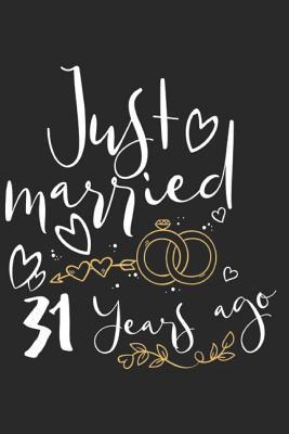 Read Just Married 31 Years Ago: A Blank Lined Journal for Wedding Anniversaries That Makes a Perfect Wedding Anniversary Gift for Married Couples - Marla Maudson | PDF