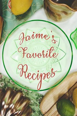 Read online Jaime's Favorite Recipes: Personalized Blank Recipe Book to Write In. Matte Soft Cover Ideal for Passionate Cooks to Capture Heirloom Family and Much Loved Recipes - Favorites Journals | PDF