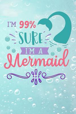 Download im 99% sure im a mermaid: Funny aquatic mermaid tail Lined Notebook / Diary / Journal To Write In girls, boys birthdays beach - Magical Mermaids World file in PDF