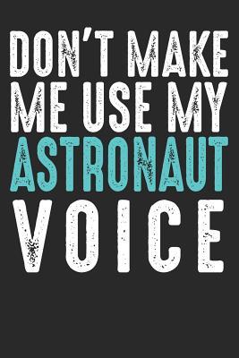 Read Don�t Make Me Use My Astronaut Voice: Blank lined journal for spaceman and astronomer, best funny gift idea. 6x9 inches, 100 pages. - Soul Books | PDF