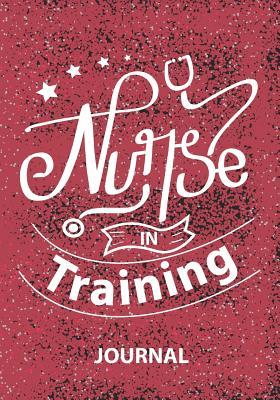 Read online Nurse In Training - Journal: Nurse Journal/Practitioner Gift or Nurse Graduation Gift/Nursing Student Blank Lined Journal Note Book -  | ePub