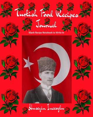 Read online Turkish Food Recipes Journal: Blank Recipe Notebook to Write In. - Huseyin Inceoglu file in ePub