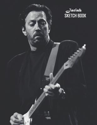 Read Sketch Book: Eric Clapton Sketchbook 129 pages, Sketching, Drawing and Creative Doodling Notebook to Draw and Journal 8.5 x 11 in large (21.59 x 27.94 cm) - Jarish file in PDF