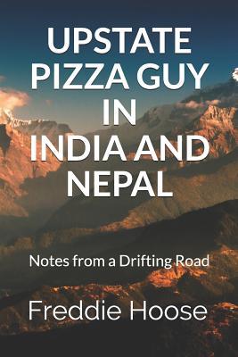 Read Upstate Pizza Guy in India and Nepal: Notes from a Drifting Road - Freddie Hoose file in PDF