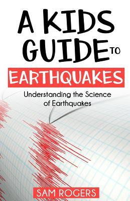 Read A Kids Guide to Earthquakes: Understanding the Science of Earthquakes - Sam Rogers file in ePub