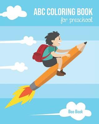 Download ABC Coloring Book For Preschool: Toddlers And Kids. Fun Coloring Books for Toddlers & Kids Ages 2-5 - Activity Book Teaches ABC, Letters & Words for Kindergarten & Preschool - Bee Book Abc | PDF