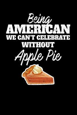 Download Being American we can't celebrate without Apple Pie: 100 page Recipe Journal 6 x 9 Food Lover journal to jot down your recipe ideas and cooking notes - Darren Food | ePub