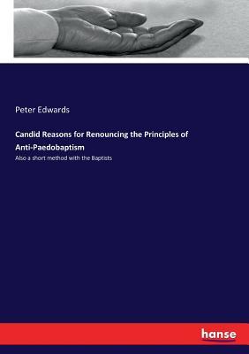 Read online Candid Reasons for Renouncing the Principles of Anti-Paedobaptism - Peter Edwards | PDF