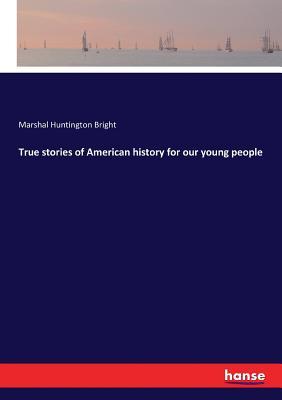 Download True stories of American history for our young people - Marshal Huntington Bright | PDF