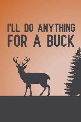 Download I'll Do Anything for a Buck: Notebook to Write in for Father's Day, Father's day gifts hunting, Hunting journal, Hunting notebook, Hunting Dad gifts -  file in PDF