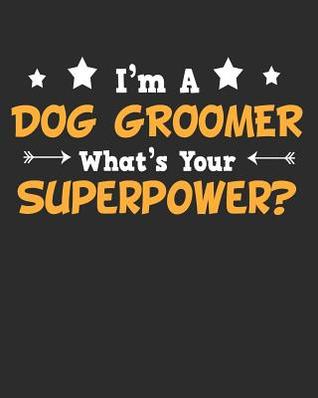 Read I'm a Dog Groomer What's Your Superpower: Daily Weekly and Monthly Planner for Organizing Your Life - Dt Productions | ePub