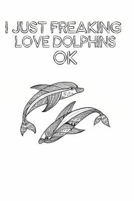 Download I Just Freaking Love Dolphins Ok: Cute Dolphin Lovers Journal / Notebook / Diary / Birthday Gift (6x9 - 110 Blank Lined Pages) -  file in PDF