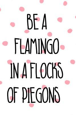 Read online Be A Flamingo In A Flocks Of Piegons: Blank Lined Notebook Journal Diary Composition Notepad 120 Pages 6x9 Paperback ( Flamingo ) Variable 1 - Jason Cout P | PDF