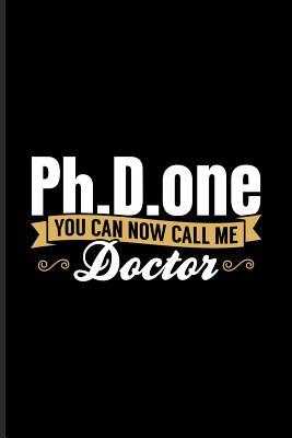 Read online Ph.D.one You Can Now Call Me Doctor: Quotes About Graduations Journal For Phd Degree, Dissertation Defense, Doctorate & Finished University Party Fans - 6x9 - 100 Blank Lined Pages - Yeoys Exams | ePub