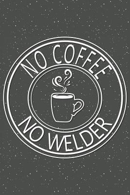 Read No Coffee No Welder: Notebook, Planner or Journal Size 6 x 9 110 Lined Pages Office Equipment, Supplies Great Gift Idea for Christmas or Birthday for a Petroleum Engineer -  file in ePub