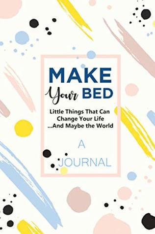 Read online A JOURNAL Make Your Bed: Little Things That Can Change Your Life And Maybe The World: A Gratitude and Goals Journal - HAPPY Publishers file in ePub