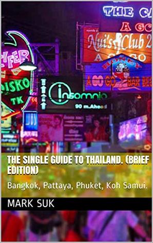 Read online The Single Guide to Thailand. (brief edition): Bangkok, Pattaya, Phuket, Koh Samui. - Mark Suk file in PDF