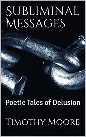 Read online Subliminal Messages: Poetic Tales of Delusion (Volume Book 1) - Timothy Moore file in ePub