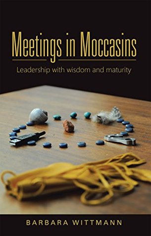 Download Meetings in Moccasins: Leadership with Wisdom and Maturity - Barbara Wittmann file in PDF